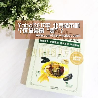 Yabo|2017年 北京楼市哪个区域会最“贵”?(图2) Yabo|2017年 北京楼市哪个区域会最“贵”?(图2)